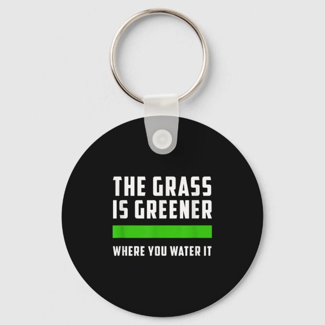 The Gr Is Greener Where You Water It, Motivational Keychain (Front)