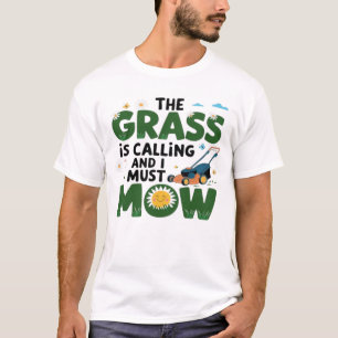The Grass is calling and i must mow T-Shirt