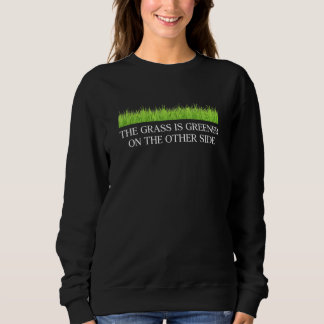 The Grass Is Greener On The Other Side Apparel Sweatshirt