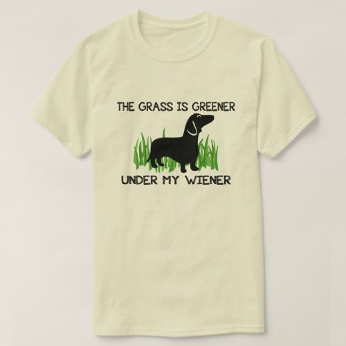 The Grass is Greener Under My Wiener T_Shirt