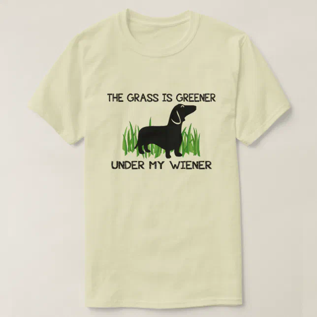 The Grass is Greener Under My Wiener TShirt Zazzle