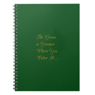 THE GRASS IS GREENER WHERE YOU WATER IT MOTIVATION NOTEBOOK