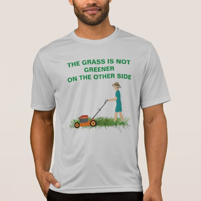 The Grass Is Not Greener On The Other Side T-Shirt (Front)