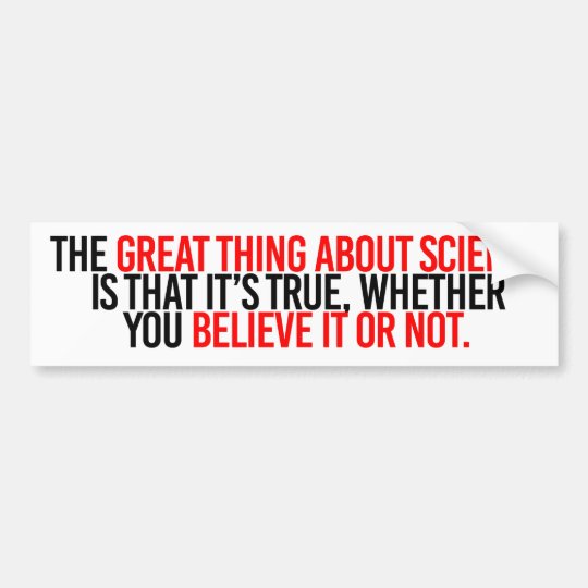 The Great Thing About Science Is That It S True Wh Bumper Sticker Zazzle Com