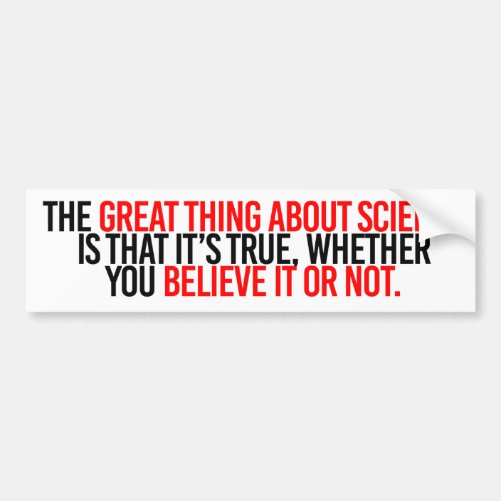 The Great Thing About Science Is That It S True Wh Bumper Sticker Zazzle Com The Great Thing About Science Is That It S True Wh Bumper Sticker Zazzle Com