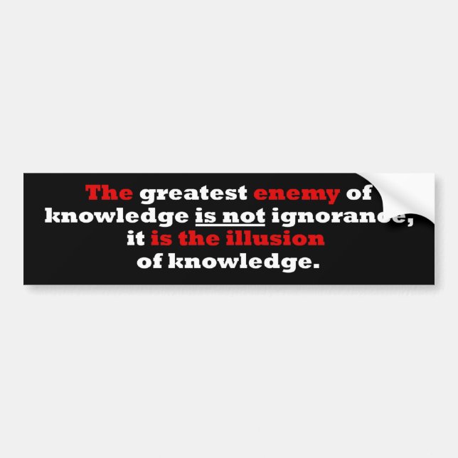 The greatest enemy of knowledge bumper sticker (Front)