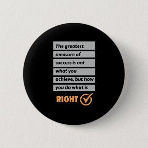 The Greatest Measure Of Success Do What Is Right. Button
