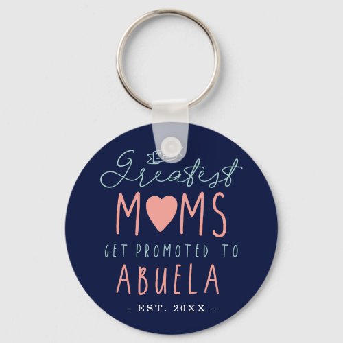 The Greatest Moms Get Promoted To Abuela EST Keychain