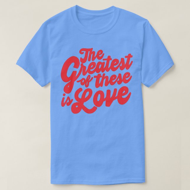 the greatest of these is love T-Shirt (Design Front)