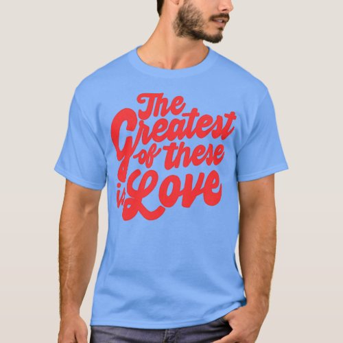 the greatest of these is love T_Shirt