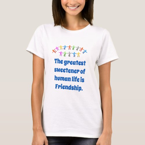The Greatest Sweetener Of Human Life _ Friendship  T_Shirt