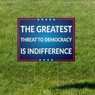The Greatest Threat to Democracy is Indifference Sign