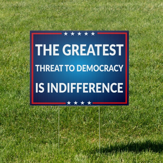 The Greatest Threat to Democracy is Indifference Sign (Insitu)