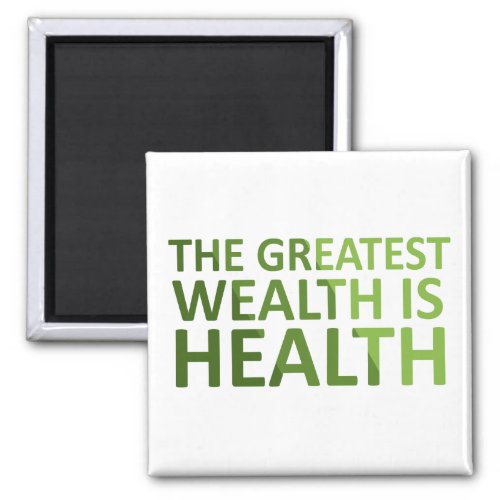 The greatest wealth is health magnet