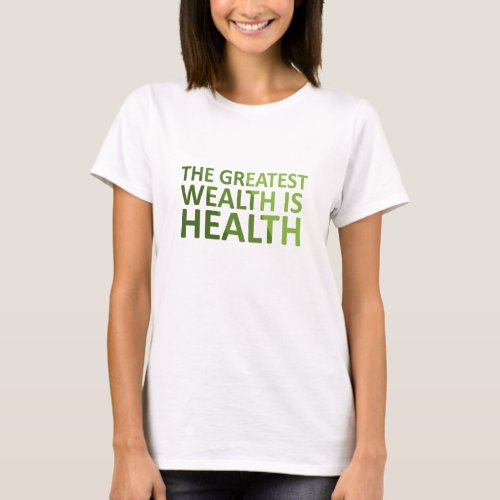 The greatest wealth is health T_Shirt