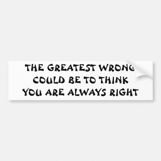 The Greatest Wrong, Thinking You're Always Right Bumper Sticker (Front)