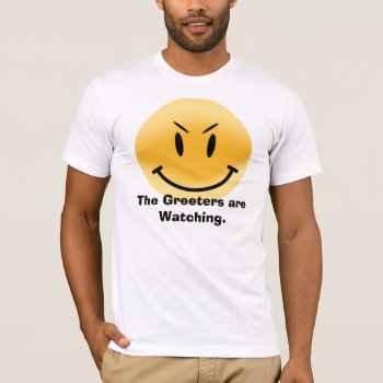The Greeters Are Watching. T-shirt by Some_Person at Zazzle