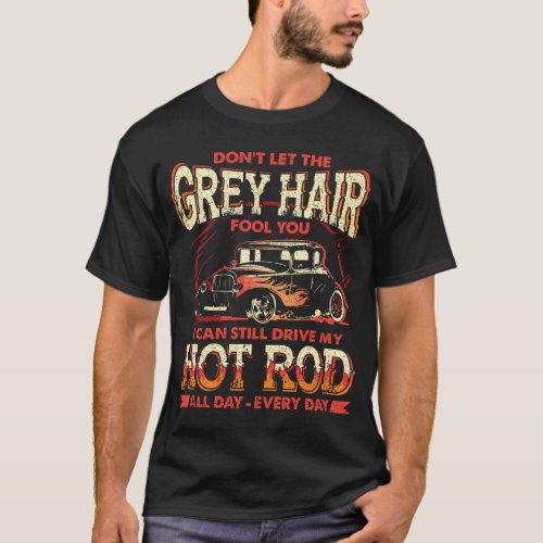 The Grey Hair Fools You I Can Still Drive My Hot R T_Shirt