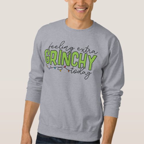 The Grinch  Feeling Extra Grinchy Today 2 Sweatshirt
