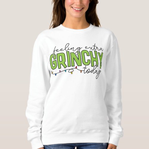 The Grinch  Feeling Extra Grinchy Today 4 Sweatshirt