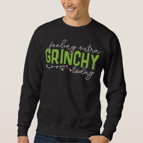 The Grinch  Feeling Extra Grinchy Today Sweatshirt