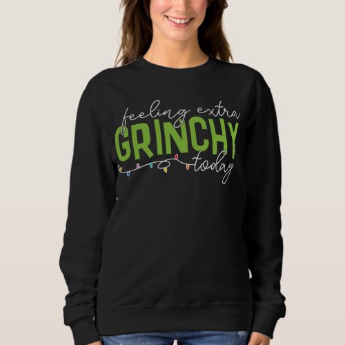 The Grinch  Feeling Extra Grinchy Today Sweatshirt