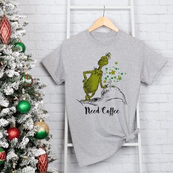 The Grinch | Funny Need Coffee T-shirt by DrSeussShop at Zazzle