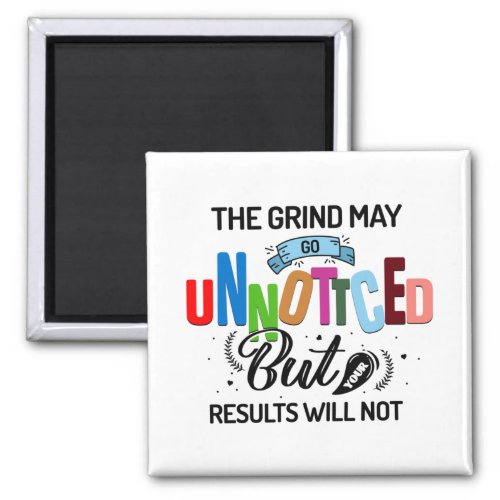 The grind may go unnoticed results will not magnet