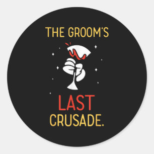 The Grooms Last Crusade Bachelor Groom Team Bride  Classic Round Sticker
