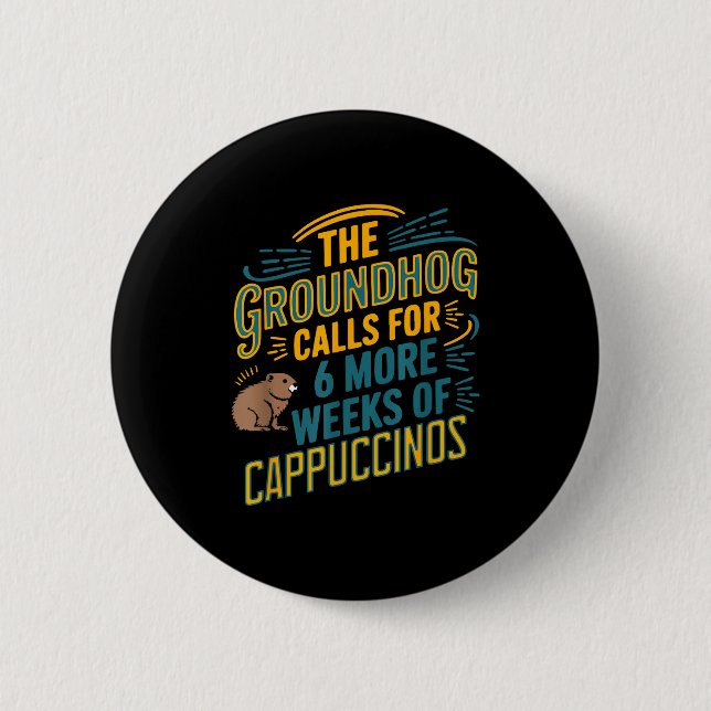 The Groundhog Calls For 6 More Weeks Of Cappuccino Button (Front)