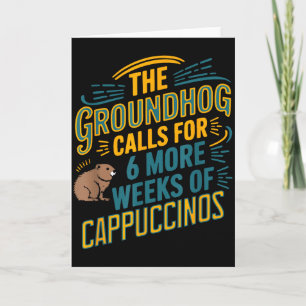 The Groundhog Calls For 6 More Weeks Of Cappuccino Card