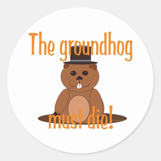 The groundhog must die! classic round sticker