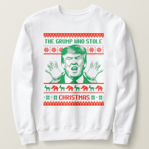 The grump who stole Christmas _ Anti_Trump Sweatshirt