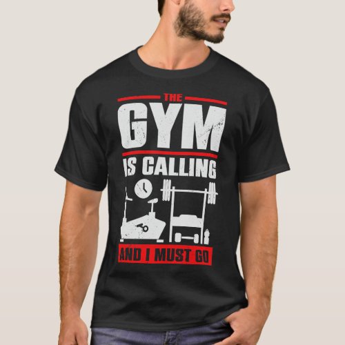 The Gym Is Calling And I Must Go T_Shirt