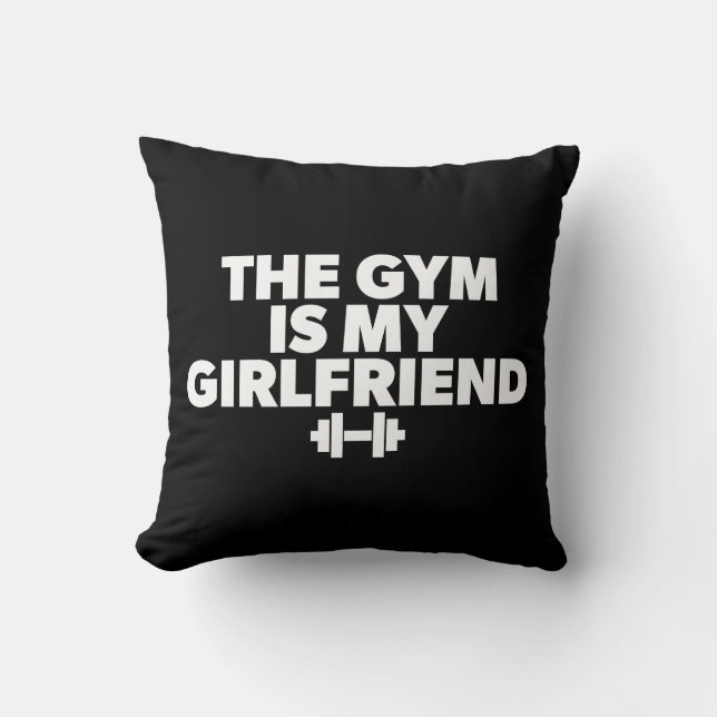 The Gym Is My Girlfriend - Funny Novelty Workout Throw Pillow (Front)