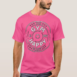 The Gym Is My Happy Place Fun Weight Lifting Runni T-Shirt