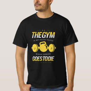 The Gym Is My Happy Place – Where Stress Goes t T-Shirt