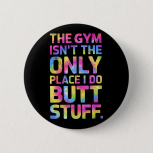 The Gym Isn't Only Place I Do Butt Stuff At The Gy Button