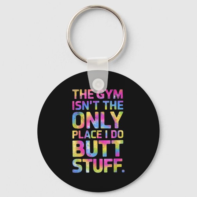 The Gym Isn't Only Place I Do Butt Stuff At The Gy Keychain (Front)