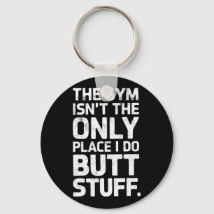 The Gym Isn't Only Place I Do Butt Stuff At The Gy Keychain