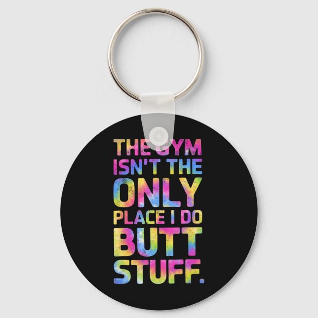 The Gym Isn't Only Place I Do Butt Stuff At The Gy Keychain (Front)