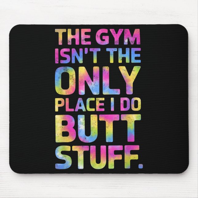 The Gym Isn't Only Place I Do Butt Stuff At The Gy Mouse Pad (Front)