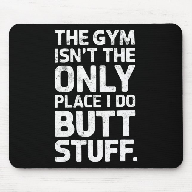 The Gym Isn't Only Place I Do Butt Stuff At The Gy Mouse Pad (Front)