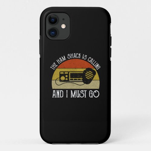 The Ham Shack Is Calling And I Must Go iPhone 11 Case