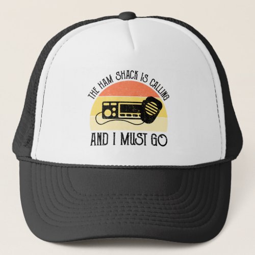 The Ham Shack Is Calling And I Must Go Trucker Hat