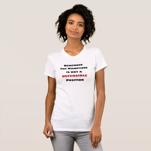 The Hamptons is not a defensible position T_Shirt