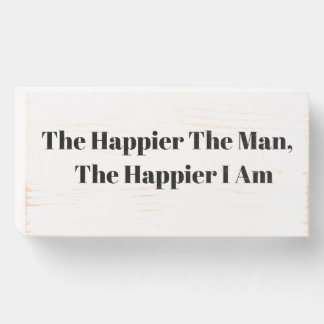 The Happier The Man, The Happier I Am wooden block Box Sign