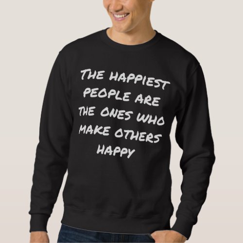 The Happiest People Make Others Happy Sweatshirt