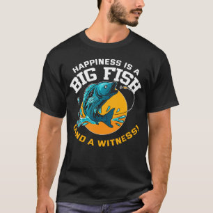 The happiness is a big fish and a witness fishing T-Shirt