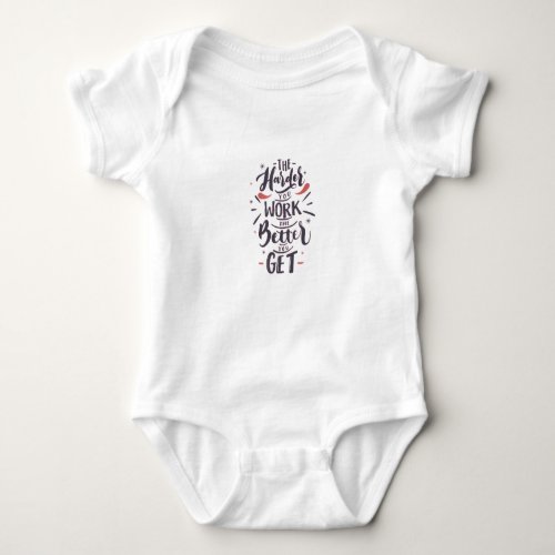 The Hardel you wrok The better you get Baby Bodysuit